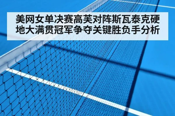 美网女单决赛高芙对阵斯瓦泰克硬地大满贯冠军争夺关键胜负手分析 | kaiyun